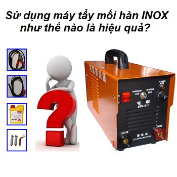 Cách sử dụng máy tẩy mối hàn INOX